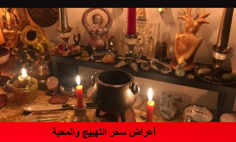 أعراض سحر التهييج والمحبة